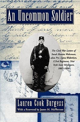 An Uncommon Soldier: The Civil War Letters of Sarah Rosetta Wakeman, alias Pvt. Lyons Wakeman, 153rd Regiment, New York State Volunteers, 1862-1864