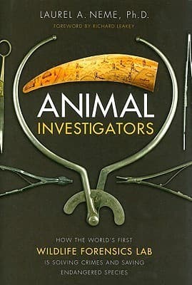 Animal Investigators: How the World's First Wildlife Forensics Lab Is Solving Crimes and Saving Endangered Species