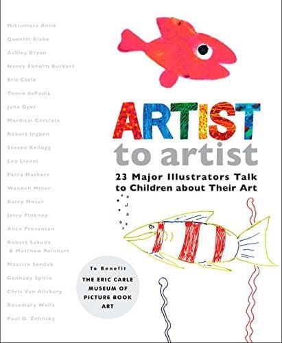 Artist to Artist: 23 Major Illustrators Talk to Children about Their Art