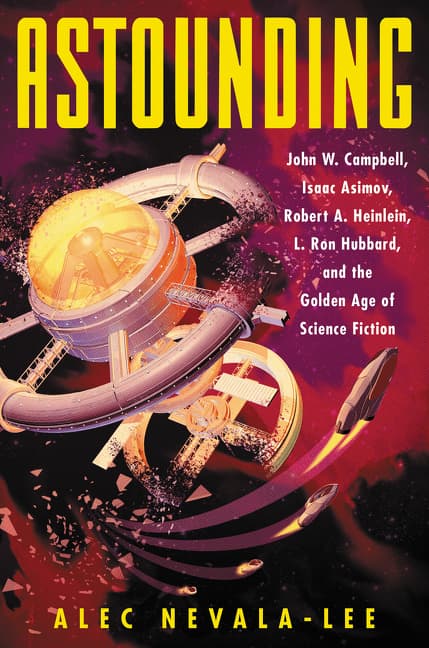 Astounding: John W. Campbell, Isaac Asimov, Robert A. Heinlein, L. Ron Hubbard, and the Golden Age of Science Fiction