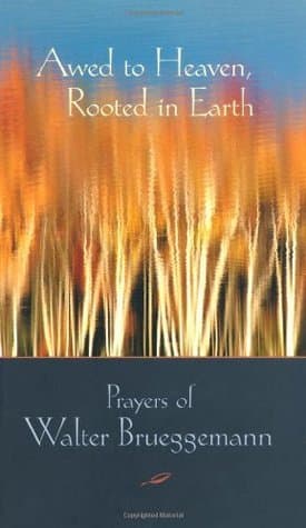 Awed to Heaven, Rooted in Earth: Prayers of Walter Brueggemann