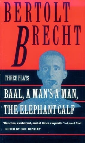 Baal, A Man's a Man and the Elephant Calf: Early Plays by Bertolt Brecht