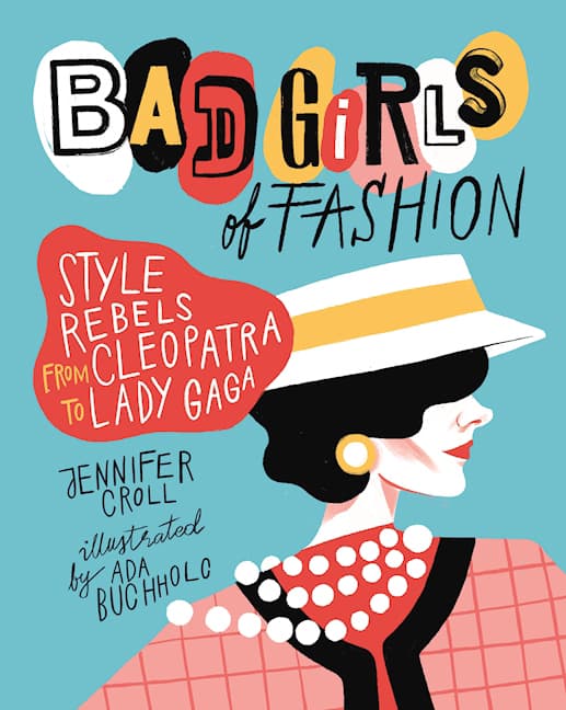Bad Girls of Fashion: Style Rebels from Cleopatra to Lady Gaga