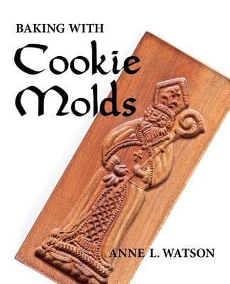 Baking with Cookie Molds: Secrets and Recipes for Making Amazing Handcrafted Cookies for Your Christmas, Holiday, Wedding, Tea, Party, Swap, Exchange, or Everyday Treat