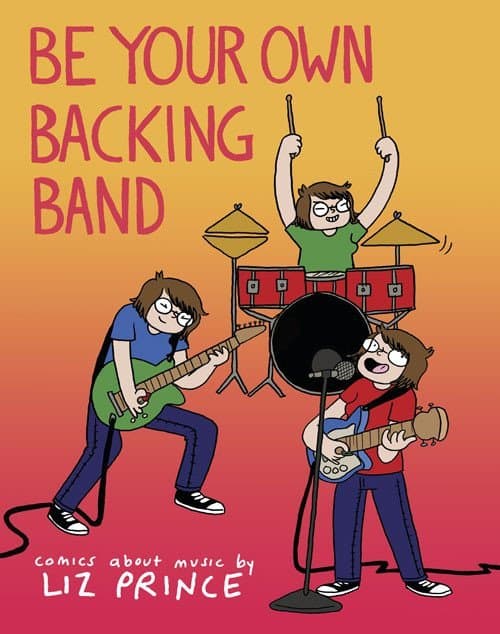 Be Your Own Backing Band: Comics About Music by Liz Prince