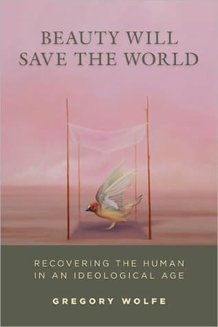 Beauty Will Save the World: Recovering the Human in an Ideological Age