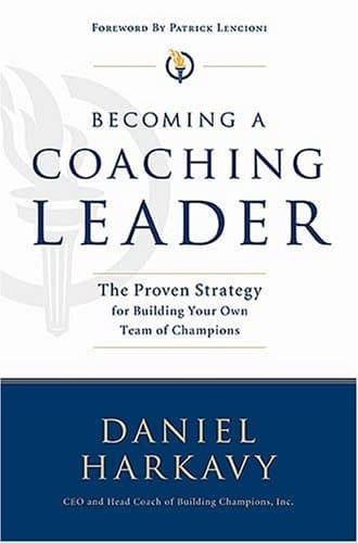Becoming a Coaching Leader: The Proven Strategy for Building Your Own Team of Champions