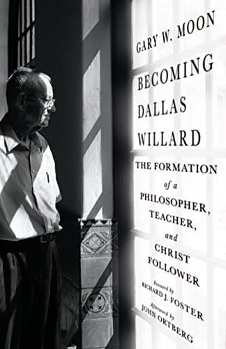 Becoming Dallas Willard: The Formation of a Philosopher, Teacher, and Christ Follower