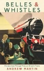 Belles and Whistles: Five Journeys Through Time on Britain's Trains