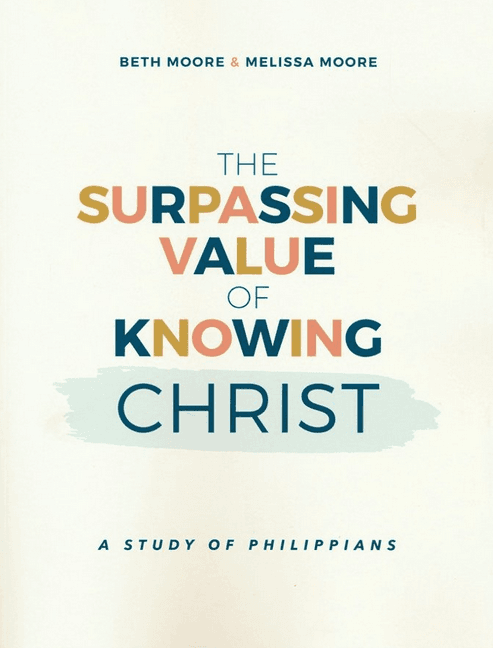 BETH MOORE: The Surpassing Value of Knowing Christ: A Study of Philippians | Paul the Apostle | Resilience in Faith | Trusting God | Bible Study Guide | Pursuit of Jesus | Christian Lessons