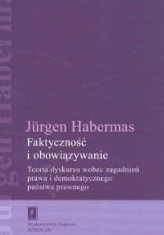 Faktyczność i obowiązywanie: Teoria dyskursu wobec zagadnień prawa i demokratycznego państwa prawnego