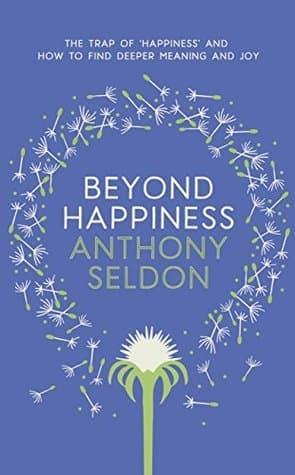 Beyond Happiness: How to find lasting meaning and joy in all that you have