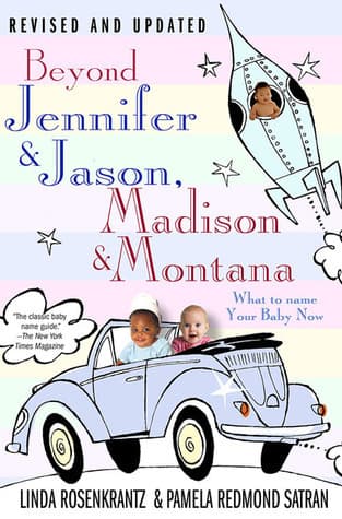 Beyond Jennifer & Jason, Madison & Montana: What to Name Your Baby Now