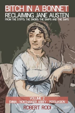 Bitch In a Bonnet: Reclaiming Jane Austen From the Stiffs, the Snobs, the Simps and the Saps, Volume 2