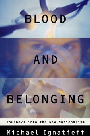 Blood and Belonging: Journeys into the New Nationalism