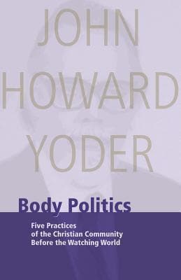Body Politics: Five Practices of the Christian Community Before the Watching World