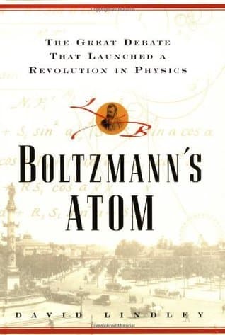 Boltzmanns Atom: The Great Debate That Launched A Revolution In Physics