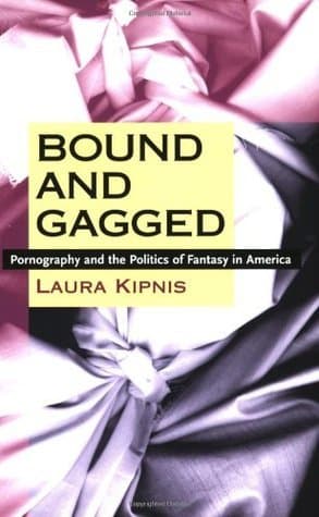 Bound and Gagged: Pornography and the Politics of Fantasy in America