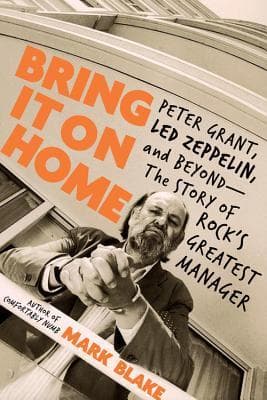 Bring It On Home: Peter Grant, Led Zeppelin, and Beyond -- The Story of Rock's Greatest Manager