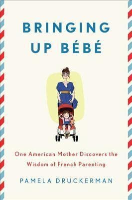 Bringing Up Bébé: One American Mother Discovers the Wisdom of French Parenting