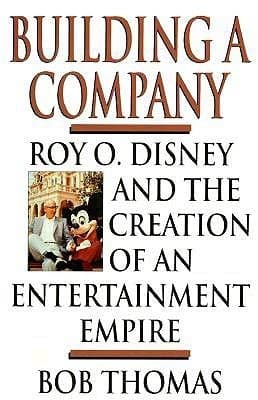 Building a Company: Roy O. Disney and the Creation of an Entertainment Empires