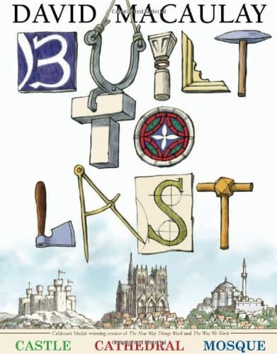 Built to Last: The How and Why Behind Buildings. An Engaging Exploration of Architecture for Kids. Includes Castles, Cathedrals, and Mosques with Full-Color Illustrations