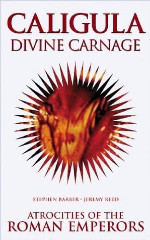 Caligula: Divine Carnage: Atrocities of the Roman Emperors
