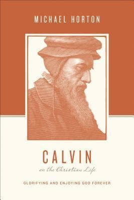 Calvin on the Christian Life: Glorifying and Enjoying God Forever
