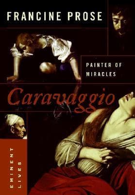 Caravaggio: Painter of Miracles – A Biography of the Revolutionary Italian Artist Who Painted Ordinary People