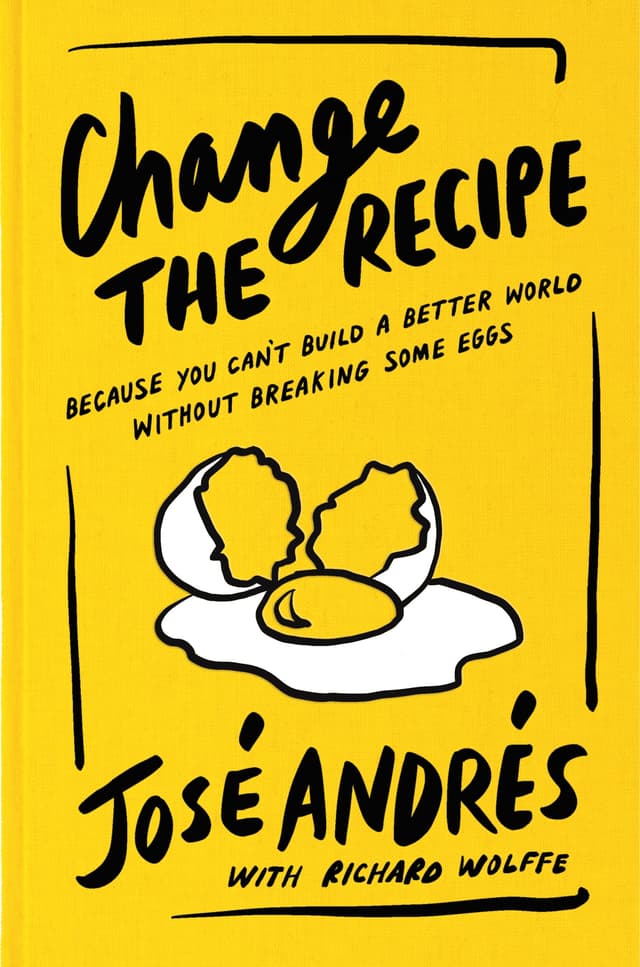 Change the Recipe: Because You Can't Build a Better World Without Breaking Some Eggs – The New York Times Bestselling Chef's Life Lessons on Food and Humanitarian Action