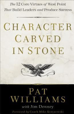 Character Carved in Stone: The 12 Core Virtues of West Point That Build Leaders and Produce Success