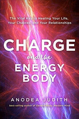 Charge and the Energy Body: The Vital Key to Healing Your Life, Your Chakras, and Your Relationships