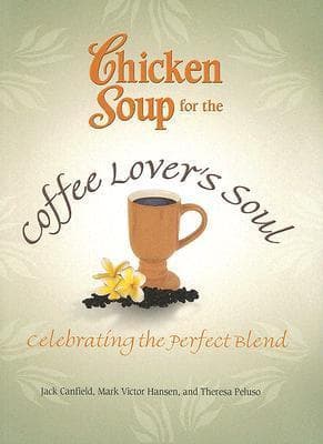 Chicken Soup for the Coffee Lover's Soul: Celebrating the Perfect Blend