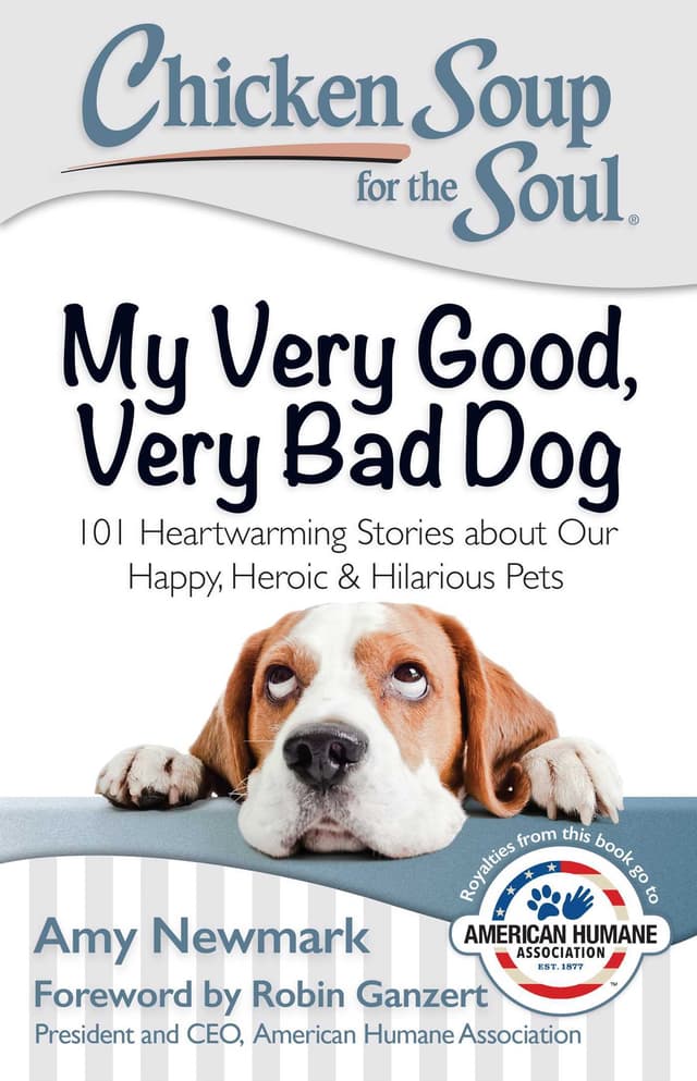 Chicken Soup for the Soul: My Very Good, Very Bad Dog: 101 Heartwarming Stories about Our Happy, Heroic & Hilarious Pets