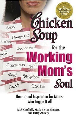 Chicken Soup for the Working Mom's Soul: Inspiring Stories from the Playroom to the Boardroom