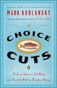 Choice Cuts: A Savory Selection of Food Writing from Around the World and Throughout History