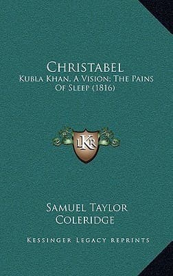 Christabel; Kubla Khan, a Vision; The Pains of Sleep