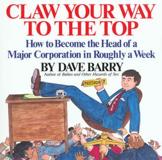 Claw Your Way to the Top: How to Become the Head of a Major Corporation in Roughly a Week
