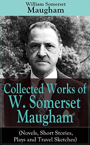 Collected Works of W. Somerset Maugham (Novels, Short Stories, Plays and Travel Sketches): A Collection of 33 works