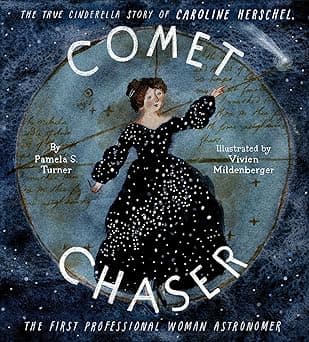 Comet Chaser: The True Cinderella Story of Caroline Herschel, the First Professional Woman Astronomer