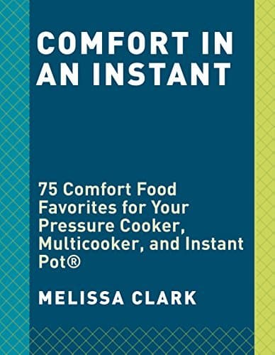Comfort in an Instant: 75 Comfort Food Recipes for Your Pressure Cooker, Multicooker, and InstantPot®