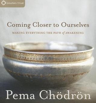 Coming Closer to Ourselves: Making Everything the Path of Awakening