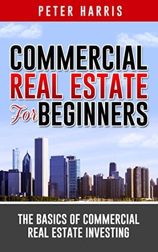 Commercial Real Estate for Beginners: The Basics of Commercial Real Estate Investing
