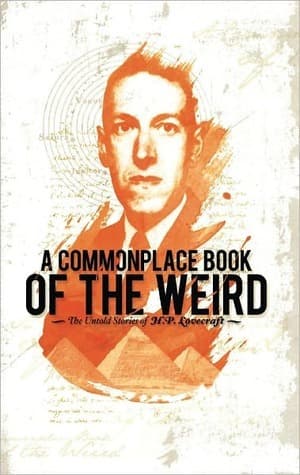 Commonplace Book of the Weird: The Untold Stories of H.P. Lovecraft