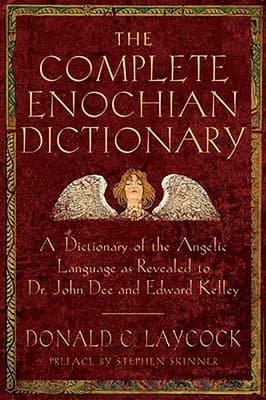 Complete Enochian Dictionary: A Dictionary of the Angelic Language As Revealed to Dr. John Dee and Edward Kelley
