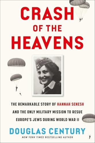 Crash of the Heavens: The Remarkable Story of Hannah Senesh and the Only Military Mission to Rescue Europe's Jews During World War II