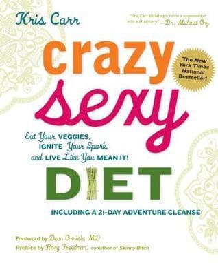 Crazy Sexy Diet: Eat Your Veggies, Ignite Your Spark, and Live Like You Mean It!