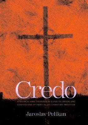 Credo: Historical and Theological Guide to Creeds and Confessions of Faith in the Christian Tradition