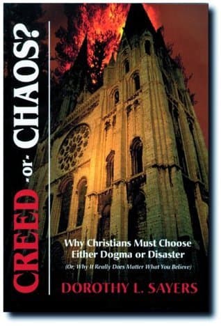 Creed or Chaos?: Why Christians Must Choose Either Dogma or Disaster; Or, Why It Really Does Matter What You Believe