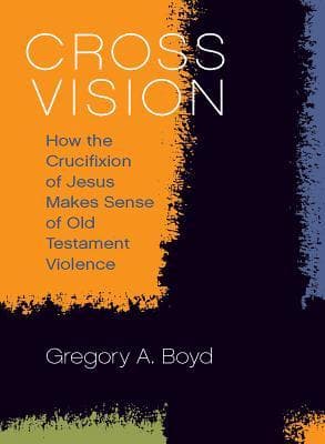 Cross Vision: How the Crucifixion of Jesus Makes Sense of Old Testament Violence